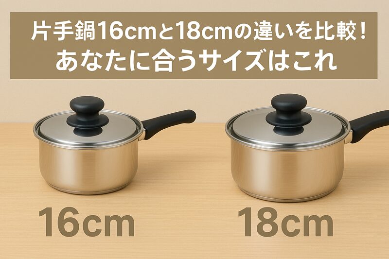 【保存版】片手鍋16cmと18cmの違いを比較！あなたに合うサイズはこれ