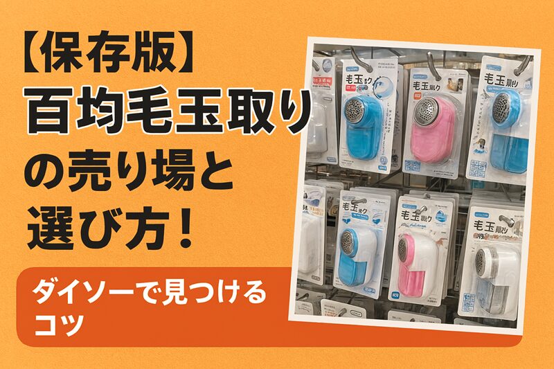 【保存版】百均毛玉取りの売り場と選び方！ダイソーで見つけるコツ